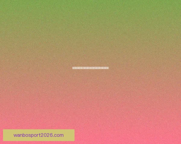 万博体育手机版助力体育爱好者畅享全球赛事精彩体验